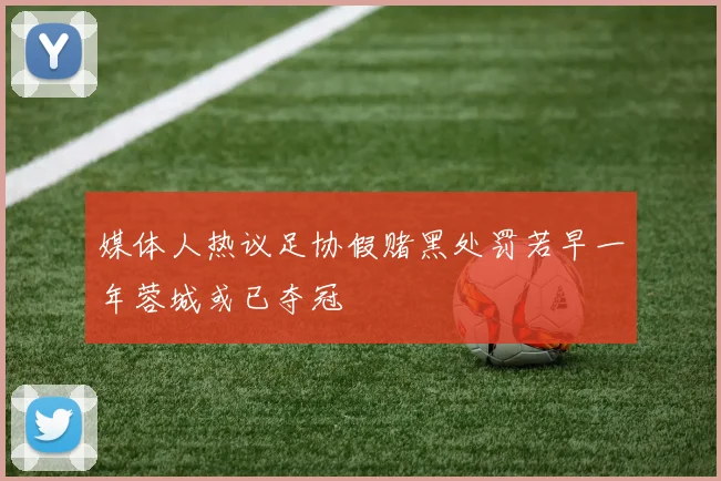媒体人热议足协假赌黑处罚若早一年蓉城或已夺冠