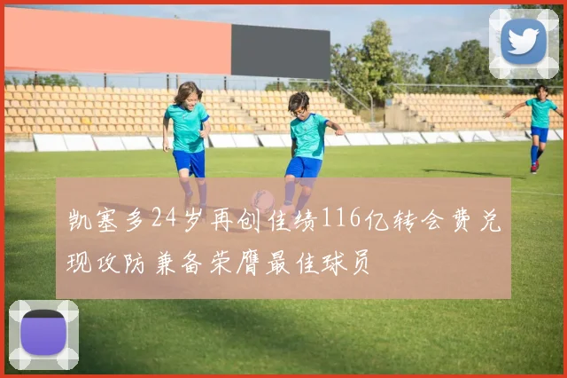 凯塞多24岁再创佳绩116亿转会费兑现攻防兼备荣膺最佳球员